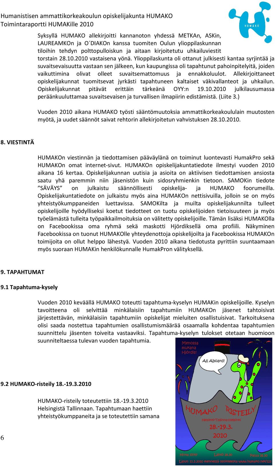 Ylioppilaskunta oli ottanut julkisesti kantaa syrjintää ja suvaitsevaisuutta vastaan sen jälkeen, kun kaupungissa oli tapahtunut pahoinpitelyitä, joiden vaikuttimina olivat olleet suvaitsemattomuus