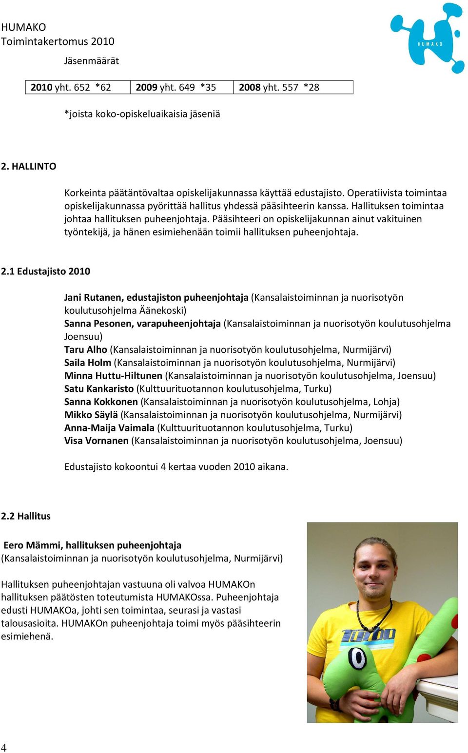 Hallituksen toimintaa johtaa hallituksen puheenjohtaja. Pääsihteeri on opiskelijakunnan ainut vakituinen työntekijä, ja hänen esimiehenään toimii hallituksen puheenjohtaja. 2.