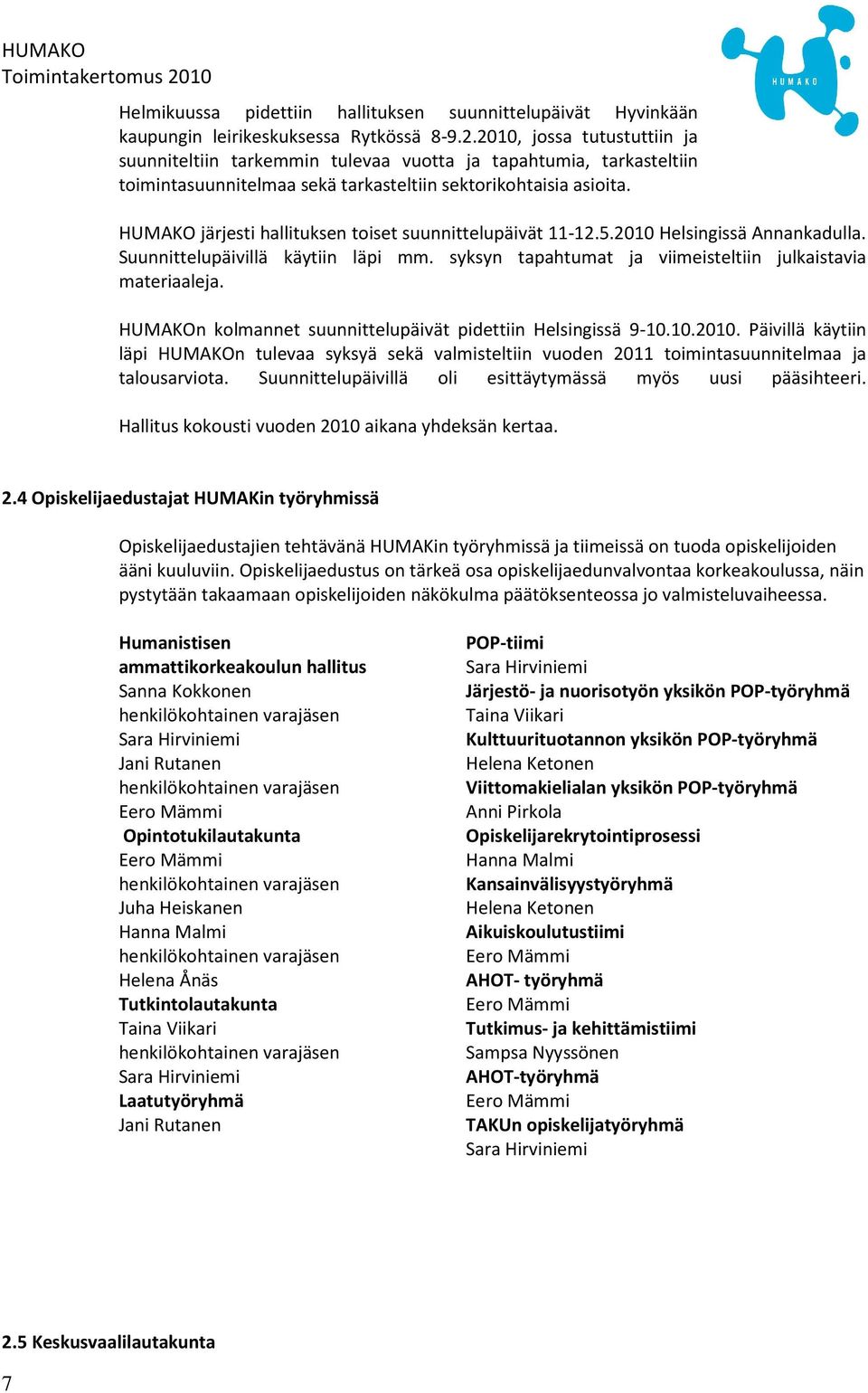 HUMAKOn kolmannet suunnittelupäivät pidettiin Helsingissä 9-10.10.2010. Päivillä käytiin läpi HUMAKOn tulevaa syksyä sekä valmisteltiin vuoden 2011 toimintasuunnitelmaa ja talousarviota.