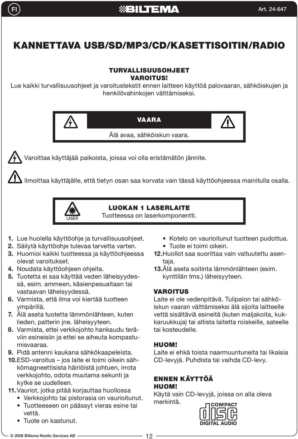 Varoittaa käyttäjää paikoista, joissa voi olla eristämätön jännite. Ilmoittaa käyttäjälle, että tietyn osan saa korvata vain tässä käyttöohjeessa mainitulla osalla.