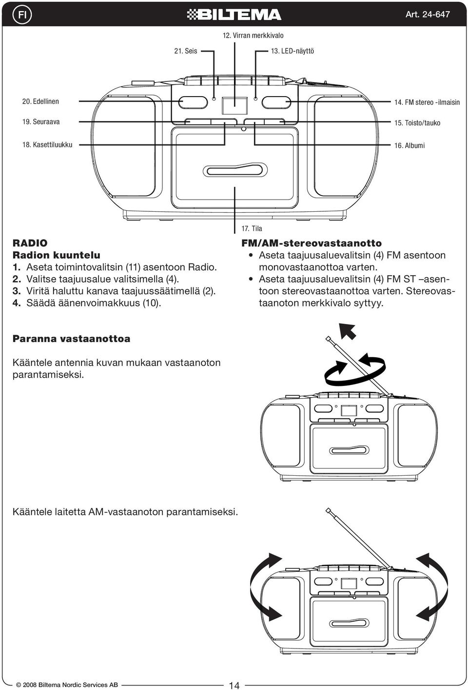 Tila FM/AM-stereovastaanotto Aseta taajuusaluevalitsin (4) FM asentoon monovastaanottoa varten. Aseta taajuusaluevalitsin (4) FM ST asentoon stereovastaanottoa varten.