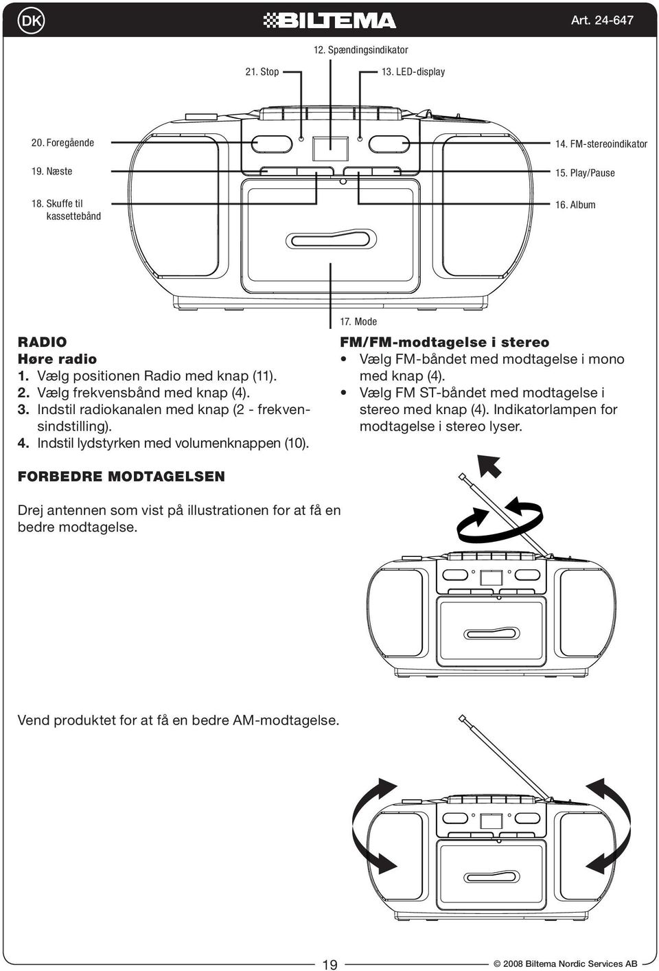 17. Mode FM/FM-modtagelse i stereo Vælg FM-båndet med modtagelse i mono med knap (4). Vælg FM ST-båndet med modtagelse i stereo med knap (4).