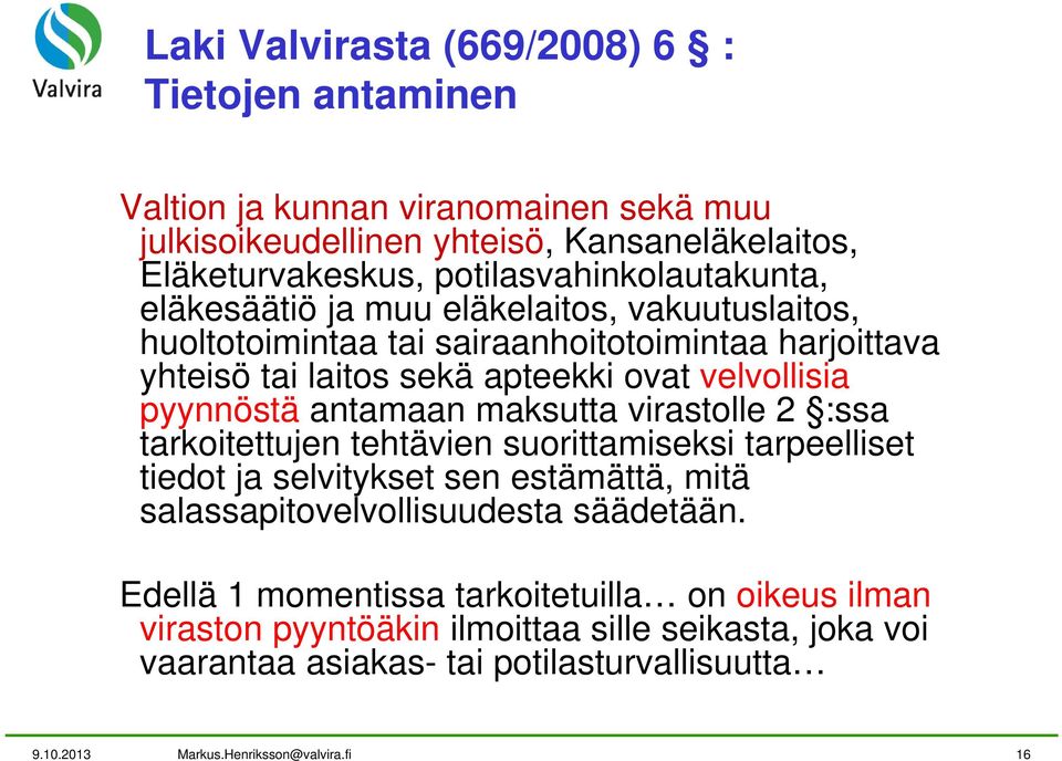 velvollisia pyynnöstä antamaan maksutta virastolle 2 :ssa tarkoitettujen tehtävien suorittamiseksi tarpeelliset tiedot ja selvitykset sen estämättä, mitä