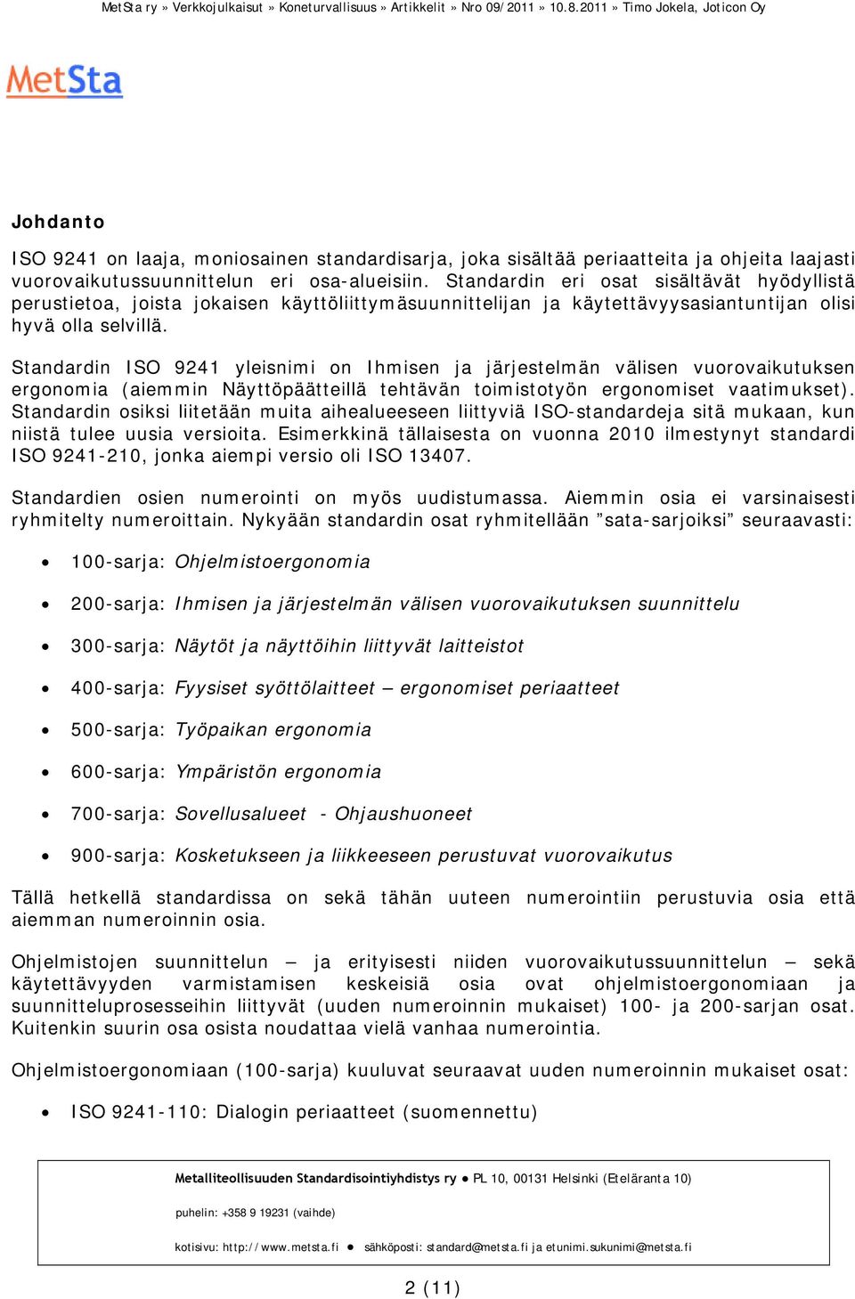 Standardin ISO 9241 yleisnimi on Ihmisen ja järjestelmän välisen vuorovaikutuksen ergonomia (aiemmin Näyttöpäätteillä tehtävän toimistotyön ergonomiset vaatimukset).