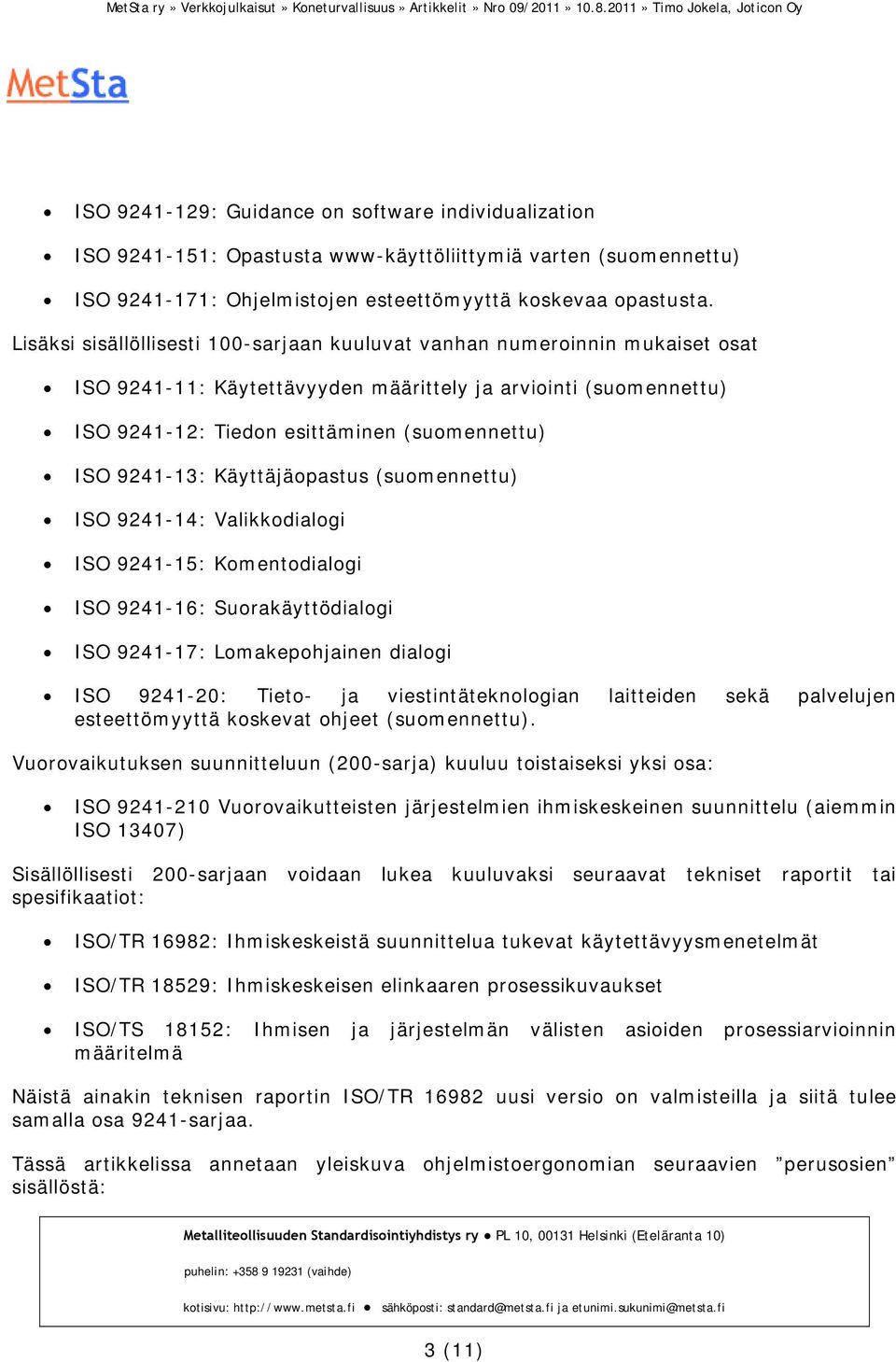 9241-13: Käyttäjäopastus (suomennettu) ISO 9241-14: Valikkodialogi ISO 9241-15: Komentodialogi ISO 9241-16: Suorakäyttödialogi ISO 9241-17: Lomakepohjainen dialogi ISO 9241-20: Tieto- ja