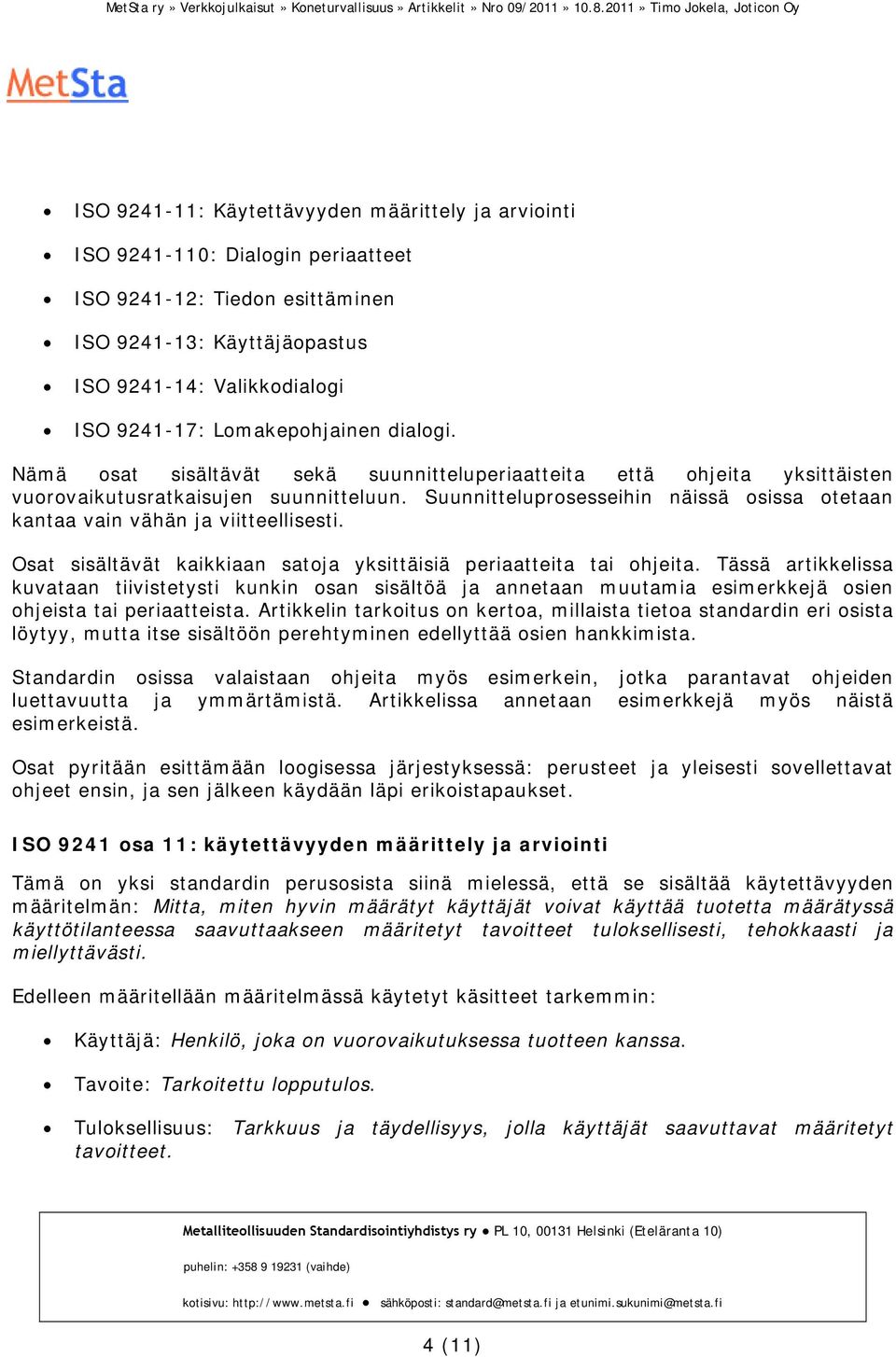 Suunnitteluprosesseihin näissä osissa otetaan kantaa vain vähän ja viitteellisesti. Osat sisältävät kaikkiaan satoja yksittäisiä periaatteita tai ohjeita.