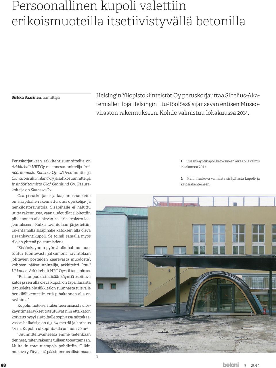 Peruskorjauksen arkkitehtisuunnittelija on Arkkitehdit NRT Oy, rakennesuunnittelija Insinööritoimisto Konstru Oy, LVIA-suunnittelija Climaconsult Finland Oy ja sähkösuunnittelija Insinööritoimisto