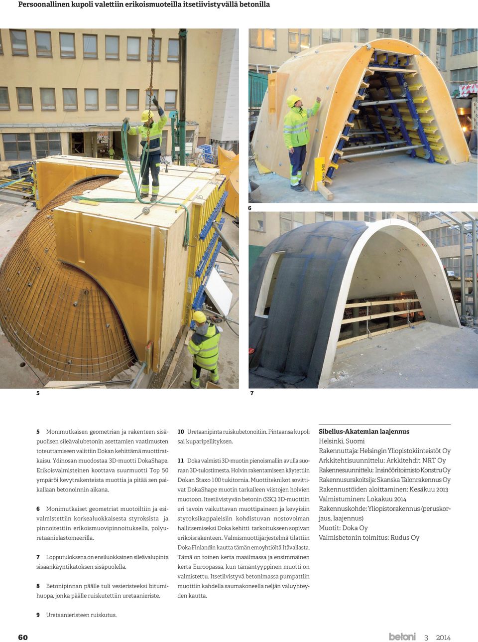 6 Monimutkaiset geometriat muotoiltiin ja esivalmistettiin korkealuokkaisesta styroksista ja pinnoitettiin erikoismuovipinnoituksella, polyuretaanielastomeerilla.