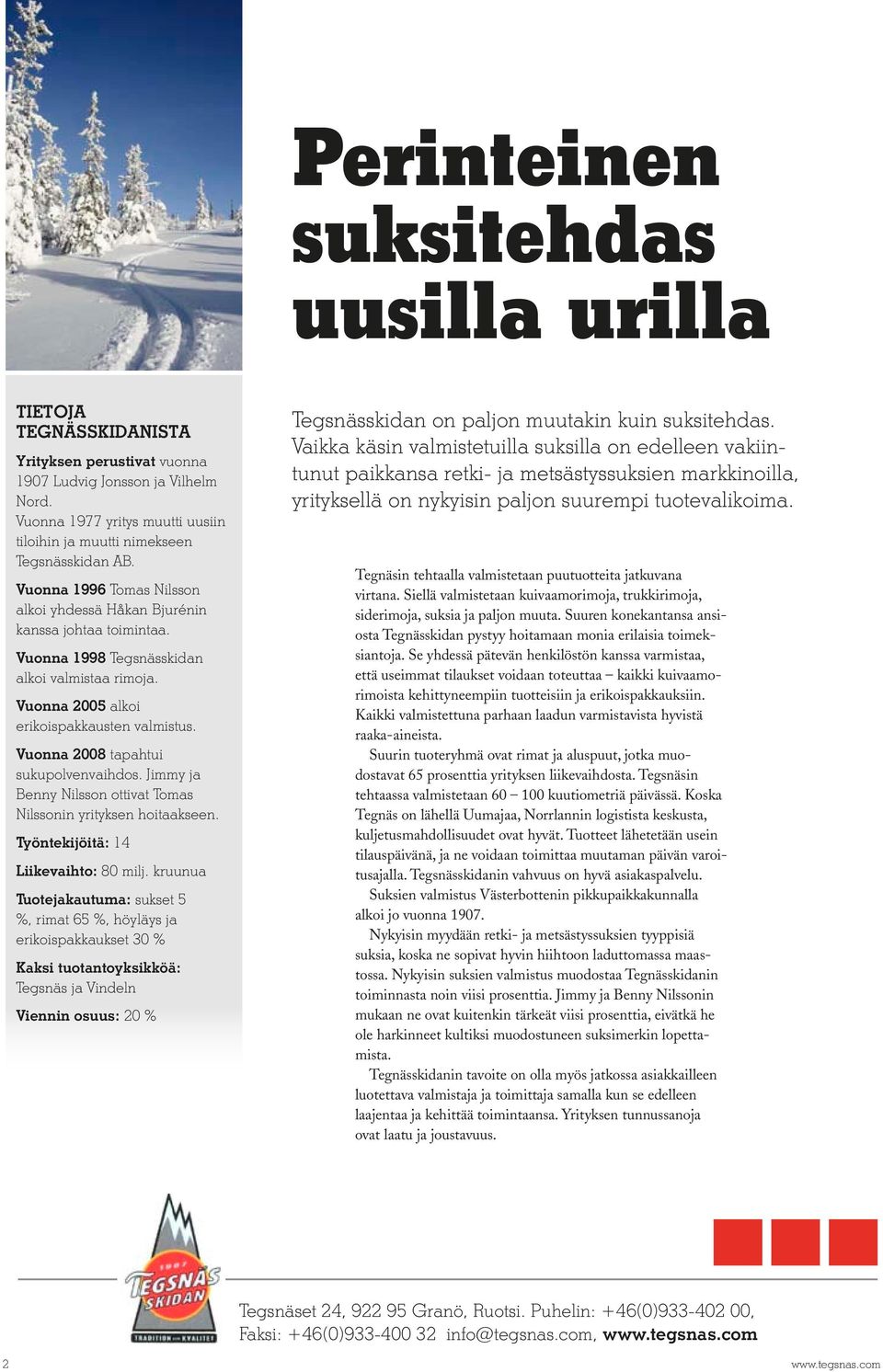 Vuonna 1998 Tegsnässkidan alkoi valmistaa rimoja. Vuonna 2005 alkoi erikoispakkausten valmistus. Vuonna 2008 tapahtui sukupolvenvaihdos.