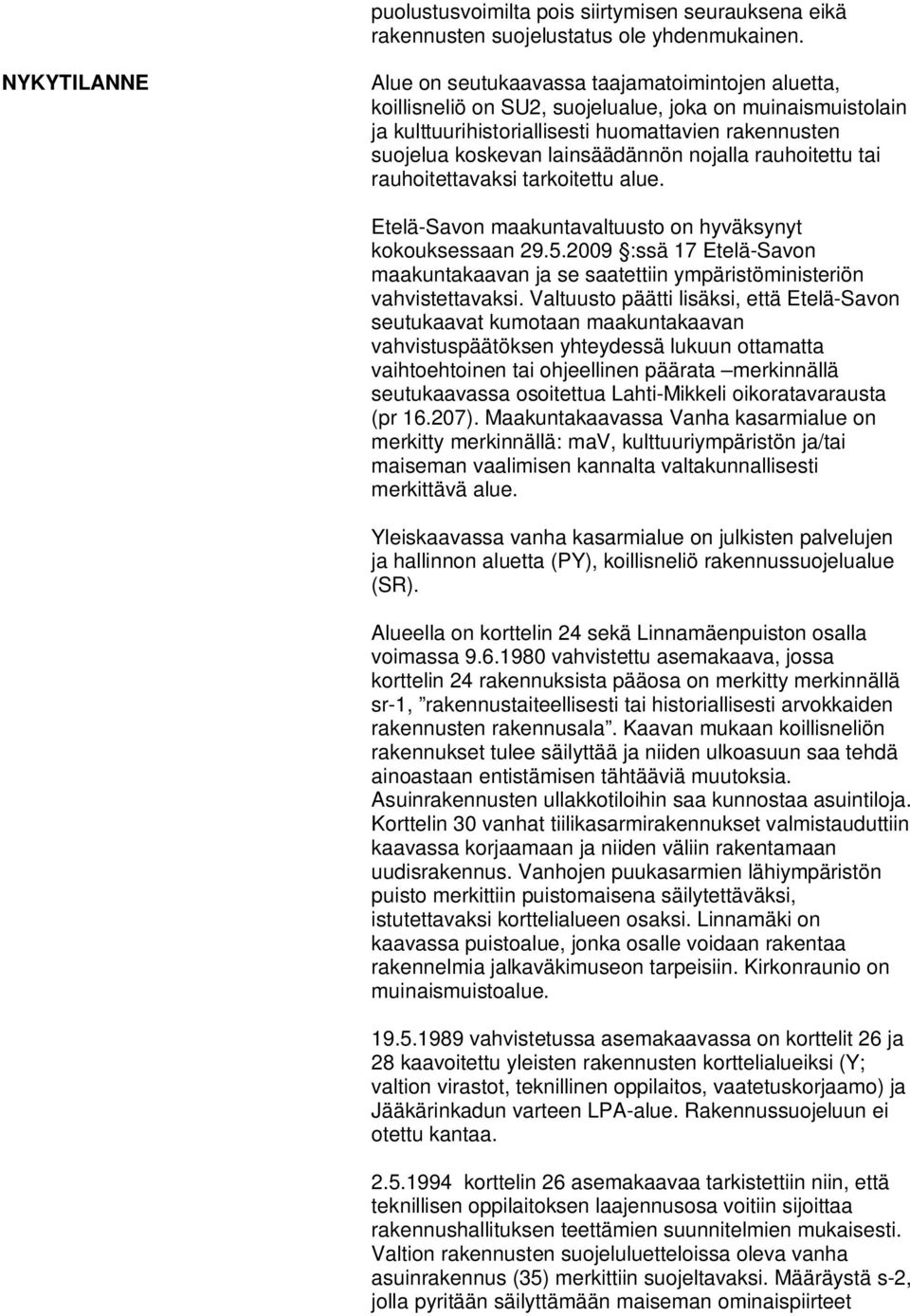 lainsäädännön nojalla rauhoitettu tai rauhoitettavaksi tarkoitettu alue. Etelä-Savon maakuntavaltuusto on hyväksynyt kokouksessaan 29.5.