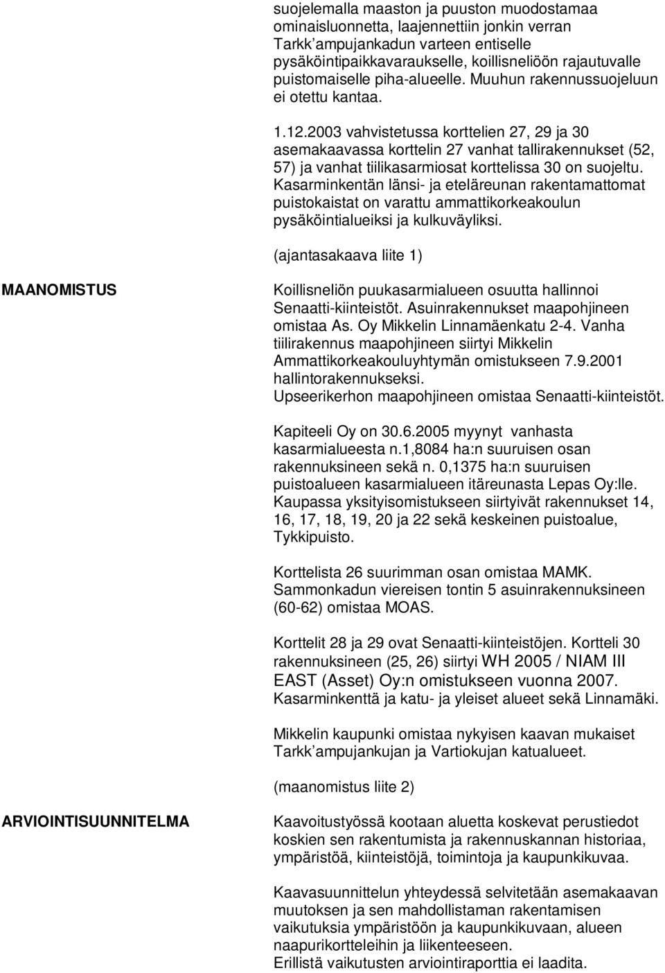 2003 vahvistetussa korttelien 27, 29 ja 30 asemakaavassa korttelin 27 vanhat tallirakennukset (52, 57) ja vanhat tiilikasarmiosat korttelissa 30 on suojeltu.
