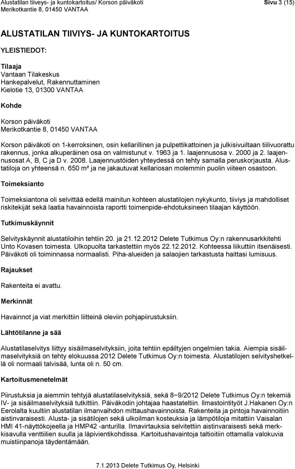 laajennusosa v. 2000 ja 2. laajennusosat A, B, C ja D v. 2008. Laajennustöiden yhteydessä on tehty samalla peruskorjausta. Alustatiloja on yhteensä n.