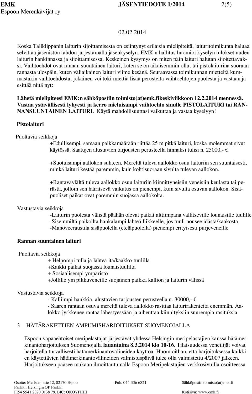 Vaihtoehdot ovat rannan suuntainen laituri, kuten se on aikaisemmin ollut tai pistolaiturina suoraan rannasta ulospäin, kuten väliaikainen laituri viime kesänä.