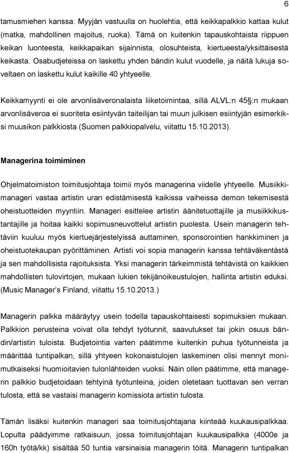 Osabudjeteissa on laskettu yhden bändin kulut vuodelle, ja näitä lukuja soveltaen on laskettu kulut kaikille 40 yhtyeelle.