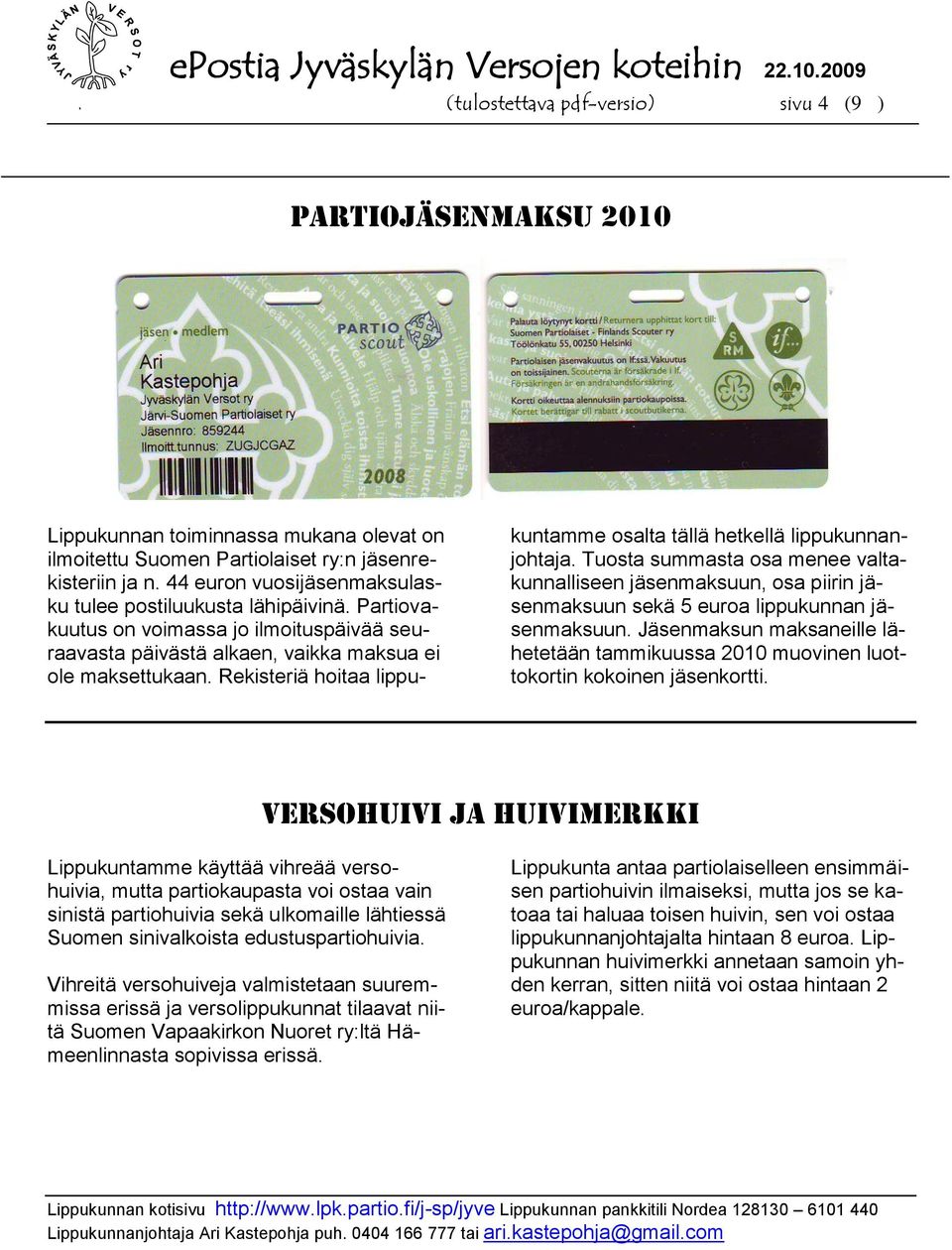 Rekisteriä hoitaa lippukuntamme osalta tällä hetkellä lippukunnanjohtaja. Tuosta summasta osa menee valtakunnalliseen jäsenmaksuun, osa piirin jäsenmaksuun sekä 5 euroa lippukunnan jäsenmaksuun.