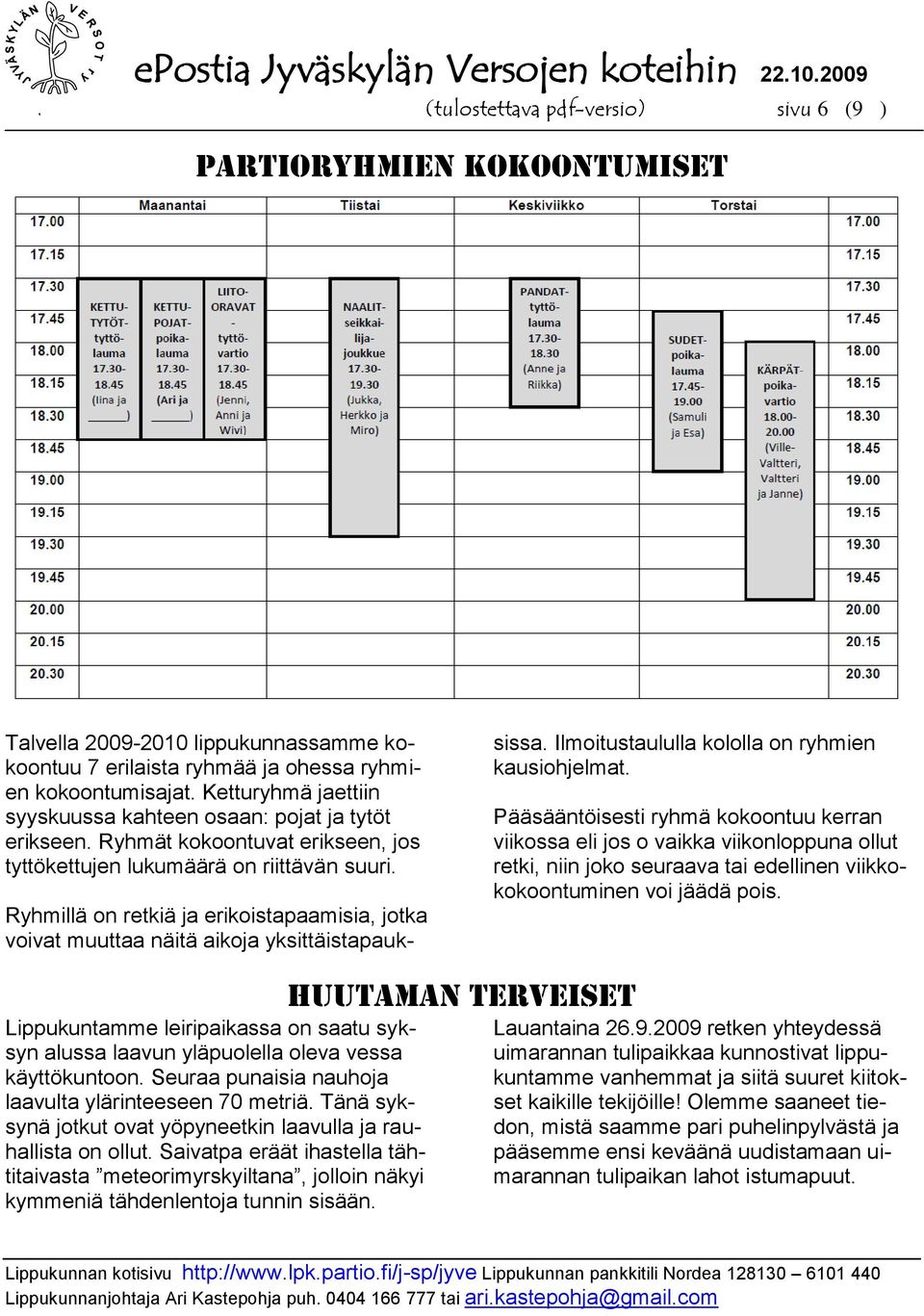 Ryhmillä on retkiä ja erikoistapaamisia, jotka voivat muuttaa näitä aikoja yksittäistapauksissa. Ilmoitustaululla kololla on ryhmien kausiohjelmat.