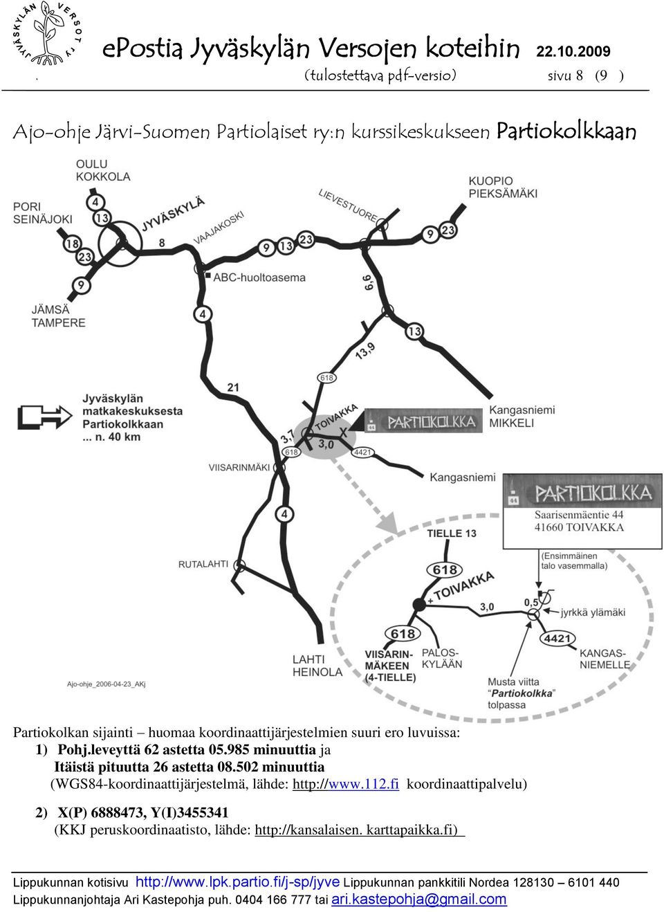 985 minuuttia ja Itäistä pituutta 26 astetta 08.502 minuuttia (WGS84-koordinaattijärjestelmä, lähde: http://www.