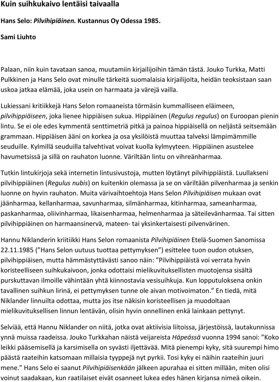 Lukiessani kritiikkejä Hans Selon romaaneista törmäsin kummalliseen eläimeen, pilvihippiäiseen, joka lienee hippiäisen sukua. Hippiäinen (Regulus regulus) on Euroopan pienin lintu.