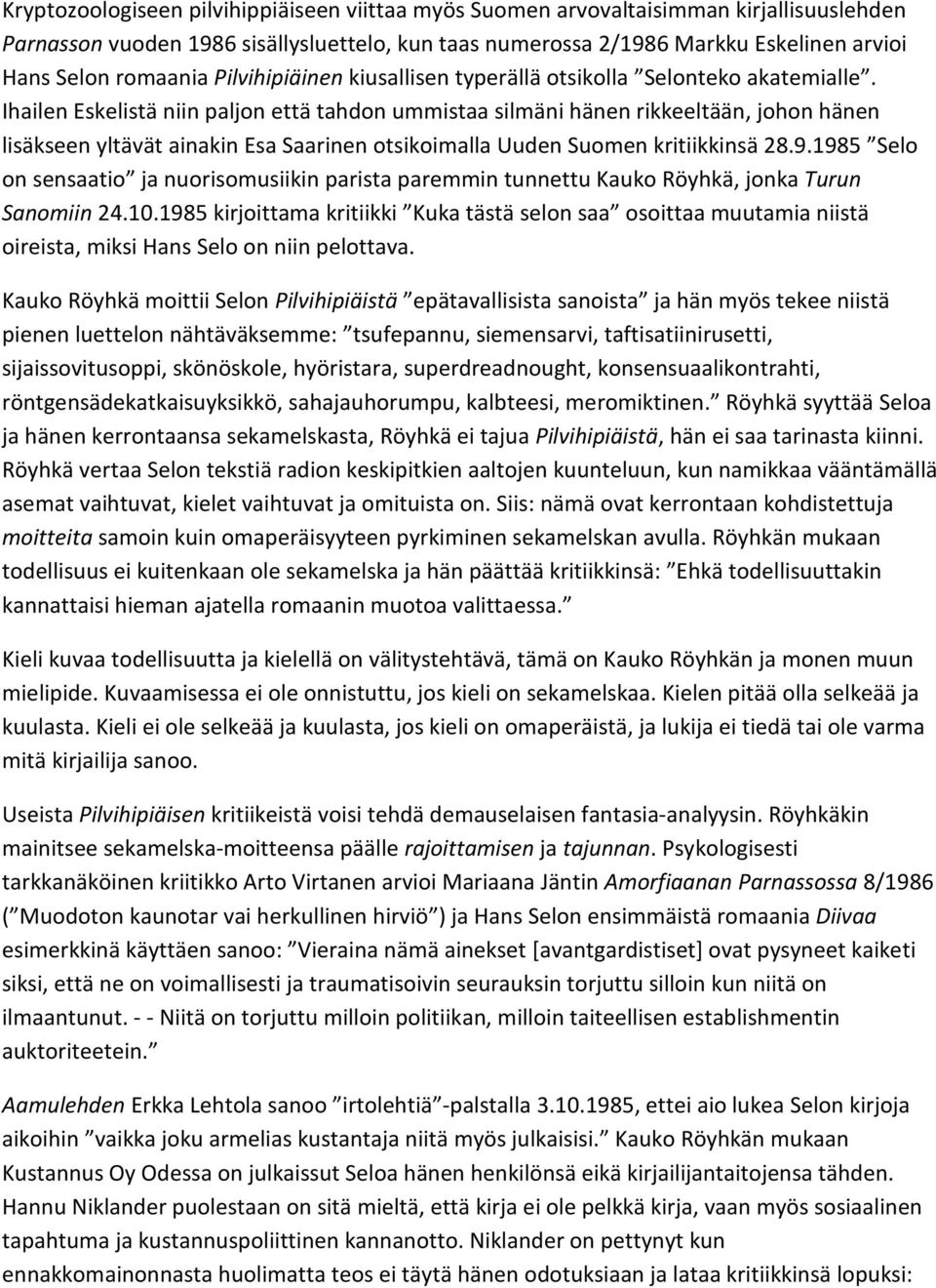 Ihailen Eskelistä niin paljon että tahdon ummistaa silmäni hänen rikkeeltään, johon hänen lisäkseen yltävät ainakin Esa Saarinen otsikoimalla Uuden Suomen kritiikkinsä 28.9.