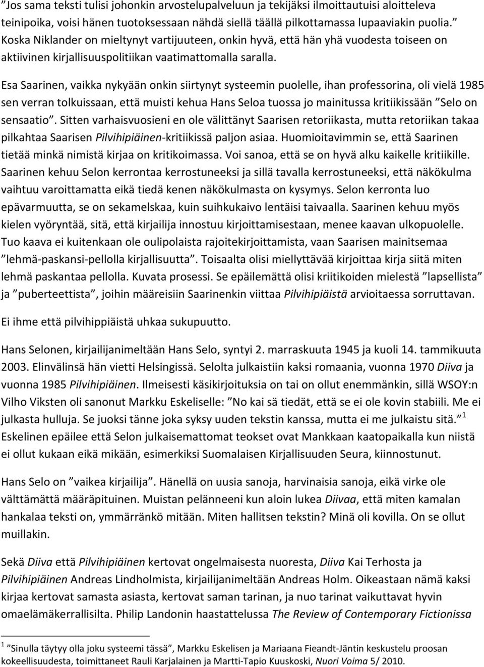 Esa Saarinen, vaikka nykyään onkin siirtynyt systeemin puolelle, ihan professorina, oli vielä 1985 sen verran tolkuissaan, että muisti kehua Hans Seloa tuossa jo mainitussa kritiikissään Selo on