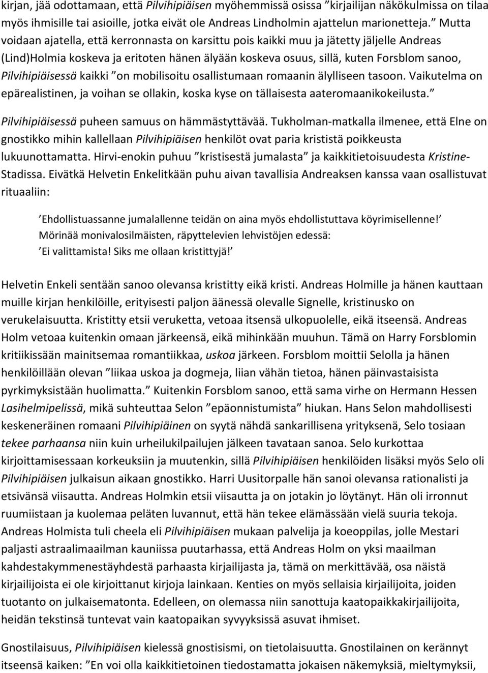 Pilvihipiäisessä kaikki on mobilisoitu osallistumaan romaanin älylliseen tasoon. Vaikutelma on epärealistinen, ja voihan se ollakin, koska kyse on tällaisesta aateromaanikokeilusta.