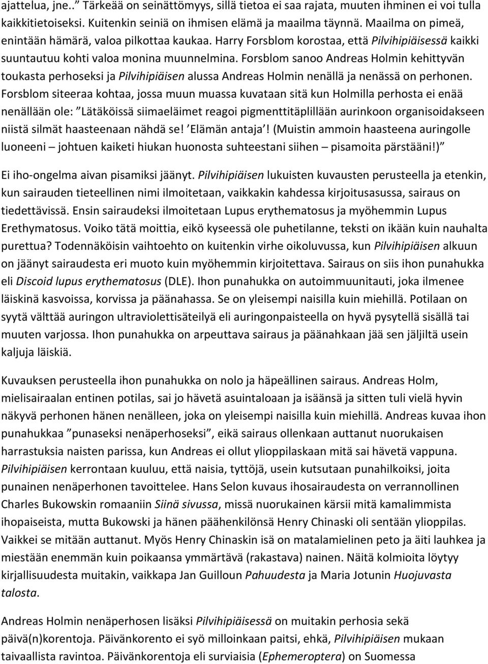 Forsblom sanoo Andreas Holmin kehittyvän toukasta perhoseksi ja Pilvihipiäisen alussa Andreas Holmin nenällä ja nenässä on perhonen.