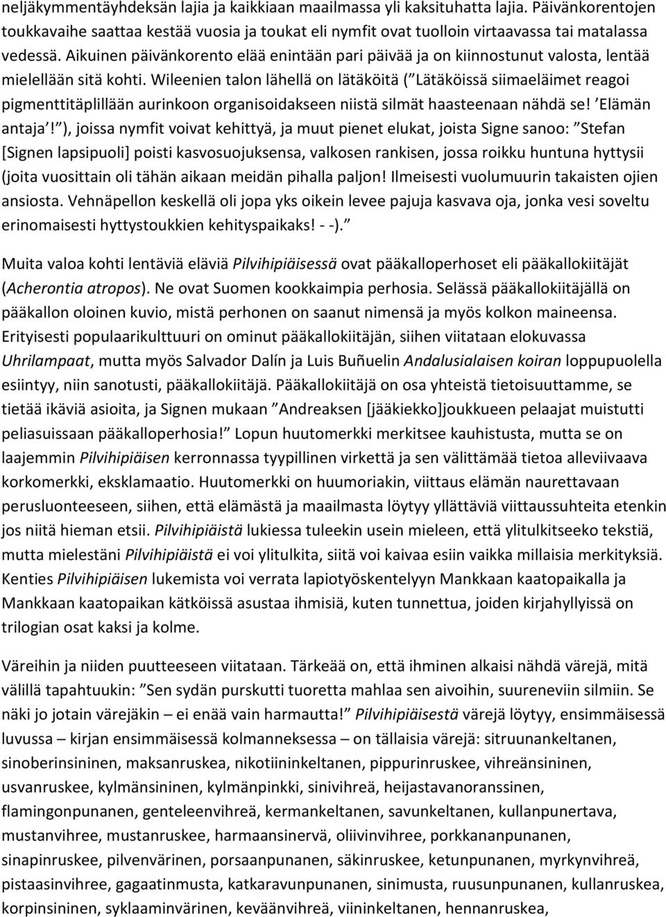 Wileenien talon lähellä on lätäköitä ( Lätäköissä siimaeläimet reagoi pigmenttitäplillään aurinkoon organisoidakseen niistä silmät haasteenaan nähdä se! Elämän antaja!