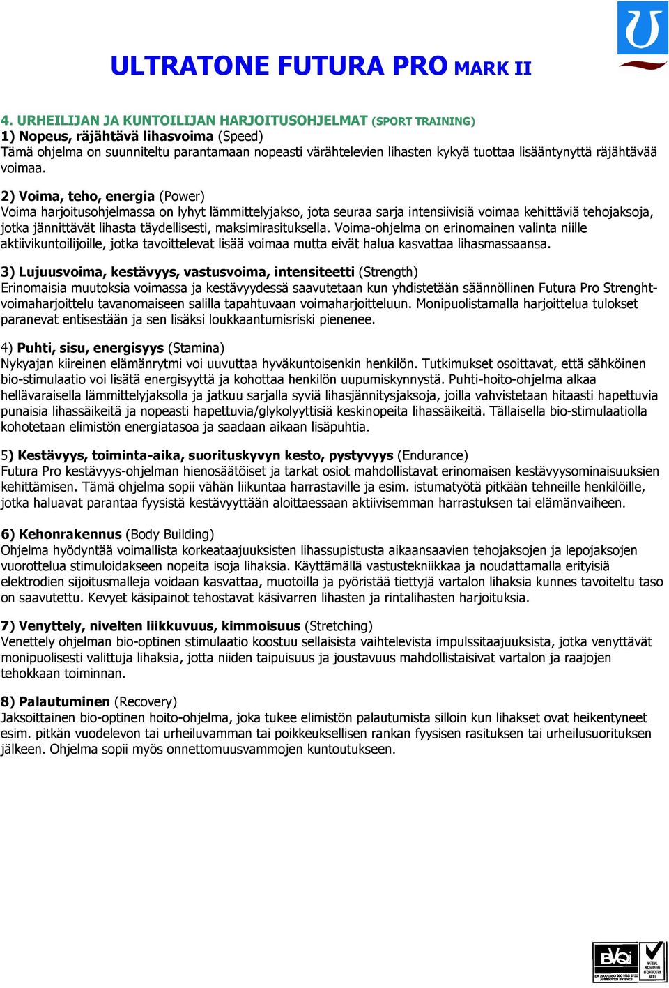 2) Voima, teho, energia (Power) Voima harjoitusohjelmassa on lyhyt lämmittelyjakso, jota seuraa sarja intensiivisiä voimaa kehittäviä tehojaksoja, jotka jännittävät lihasta täydellisesti,