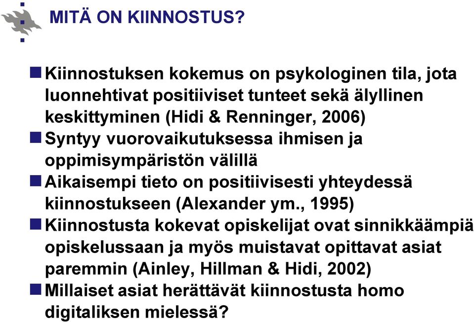 Renninger, 2006) Syntyy vuorovaikutuksessa ihmisen ja oppimisympäristön välillä Aikaisempi tieto on positiivisesti yhteydessä