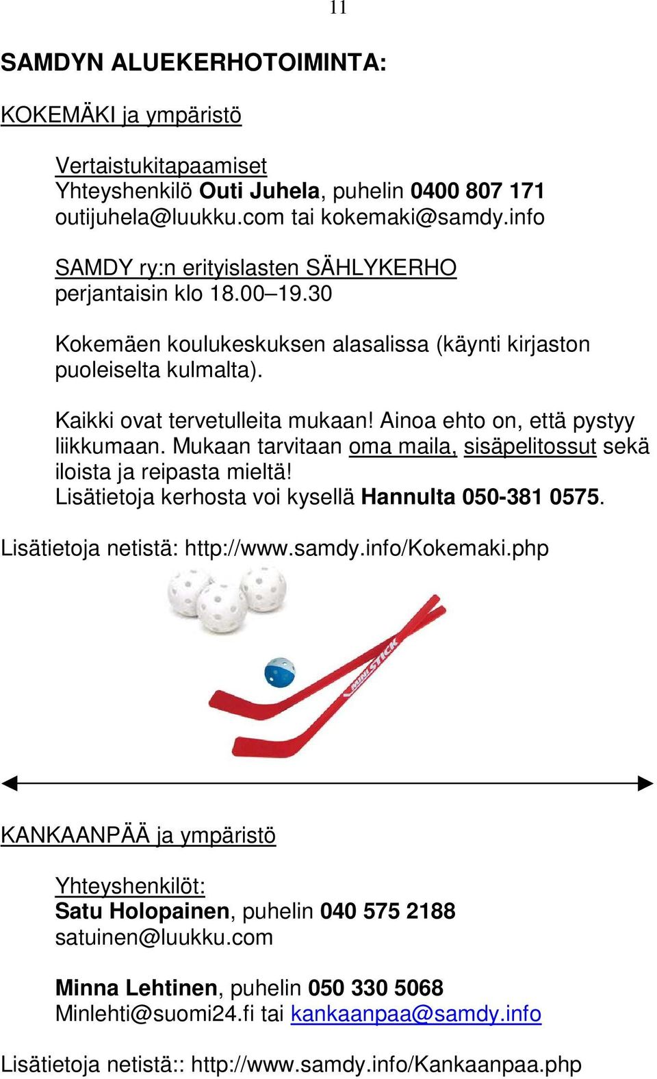 Ainoa ehto on, että pystyy liikkumaan. Mukaan tarvitaan oma maila, sisäpelitossut sekä iloista ja reipasta mieltä! Lisätietoja kerhosta voi kysellä Hannulta 050-381 0575.