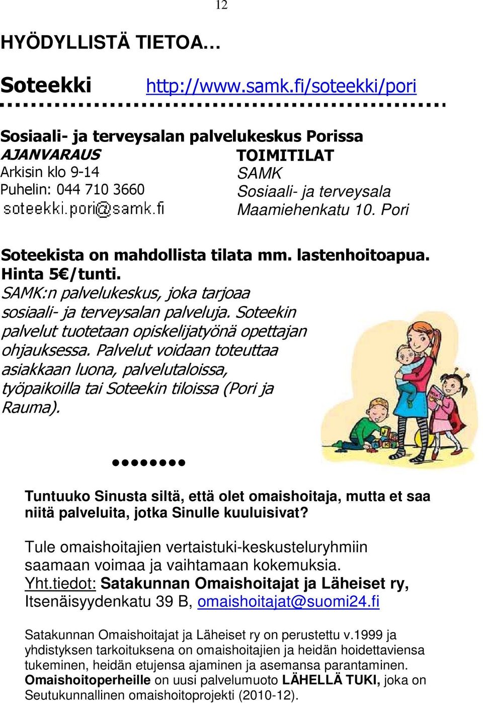 Pori Soteekista on mahdollista tilata mm. lastenhoitoapua. Hinta 5 /tunti. SAMK:n palvelukeskus, joka tarjoaa sosiaali- ja terveysalan palveluja.