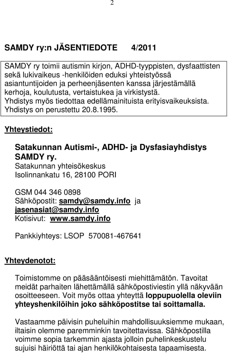 Yhteystiedot: Satakunnan Autismi-, ADHD- ja Dysfasiayhdistys SAMDY ry. Satakunnan yhteisökeskus Isolinnankatu 16, 28100 PORI GSM 044 346 0898 Sähköpostit: samdy@samdy.info ja jasenasiat@samdy.