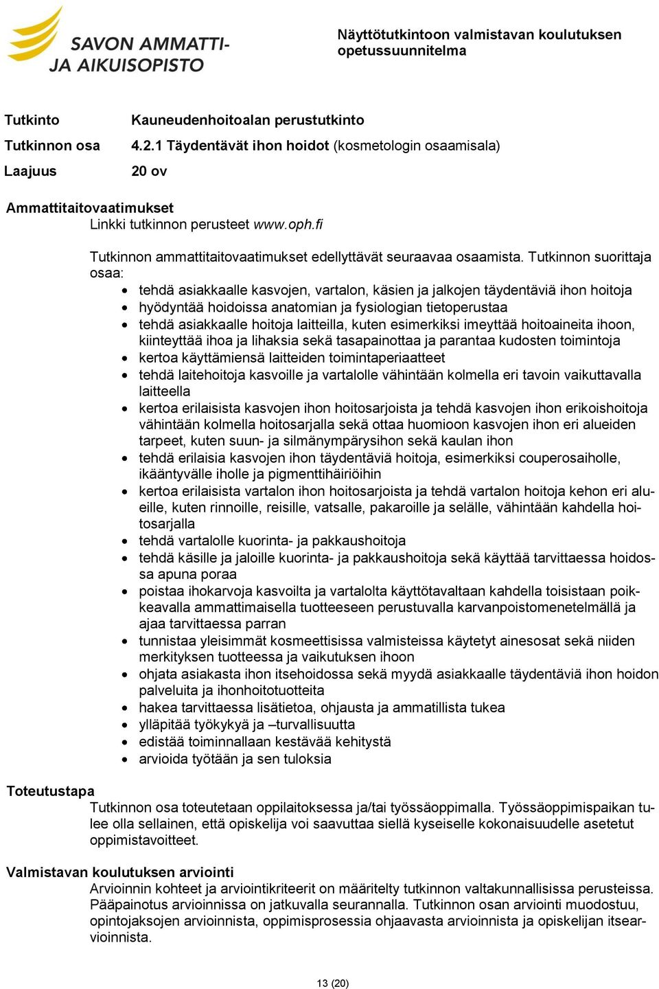 Tutkinnon suorittaja osaa: tehdä asiakkaalle kasvojen, vartalon, käsien ja jalkojen täydentäviä ihon hoitoja hyödyntää hoidoissa anatomian ja fysiologian tietoperustaa tehdä asiakkaalle hoitoja