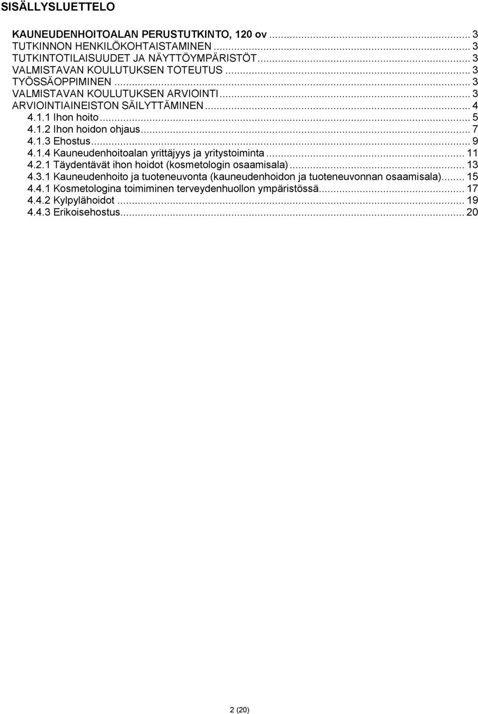 .. 7 4.1.3 Ehostus... 9 4.1.4 Kauneudenhoitoalan yrittäjyys ja yritystoiminta... 11 4.2.1 Täydentävät ihon hoidot (kosmetologin osaamisala)... 13 4.3.1 Kauneudenhoito ja tuoteneuvonta (kauneudenhoidon ja tuoteneuvonnan osaamisala).