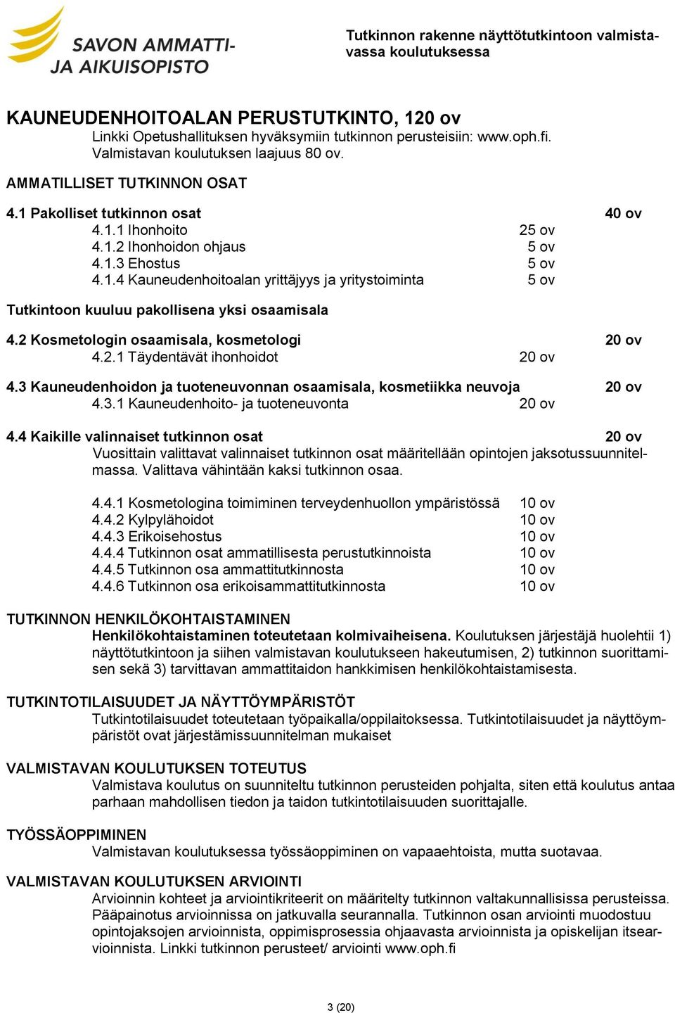 2 Kosmetologin osaamisala, kosmetologi 20 ov 4.2.1 Täydentävät ihonhoidot 20 ov 4.3 Kauneudenhoidon ja tuoteneuvonnan osaamisala, kosmetiikka neuvoja 20 ov 4.3.1 Kauneudenhoito- ja tuoteneuvonta 20 ov 4.