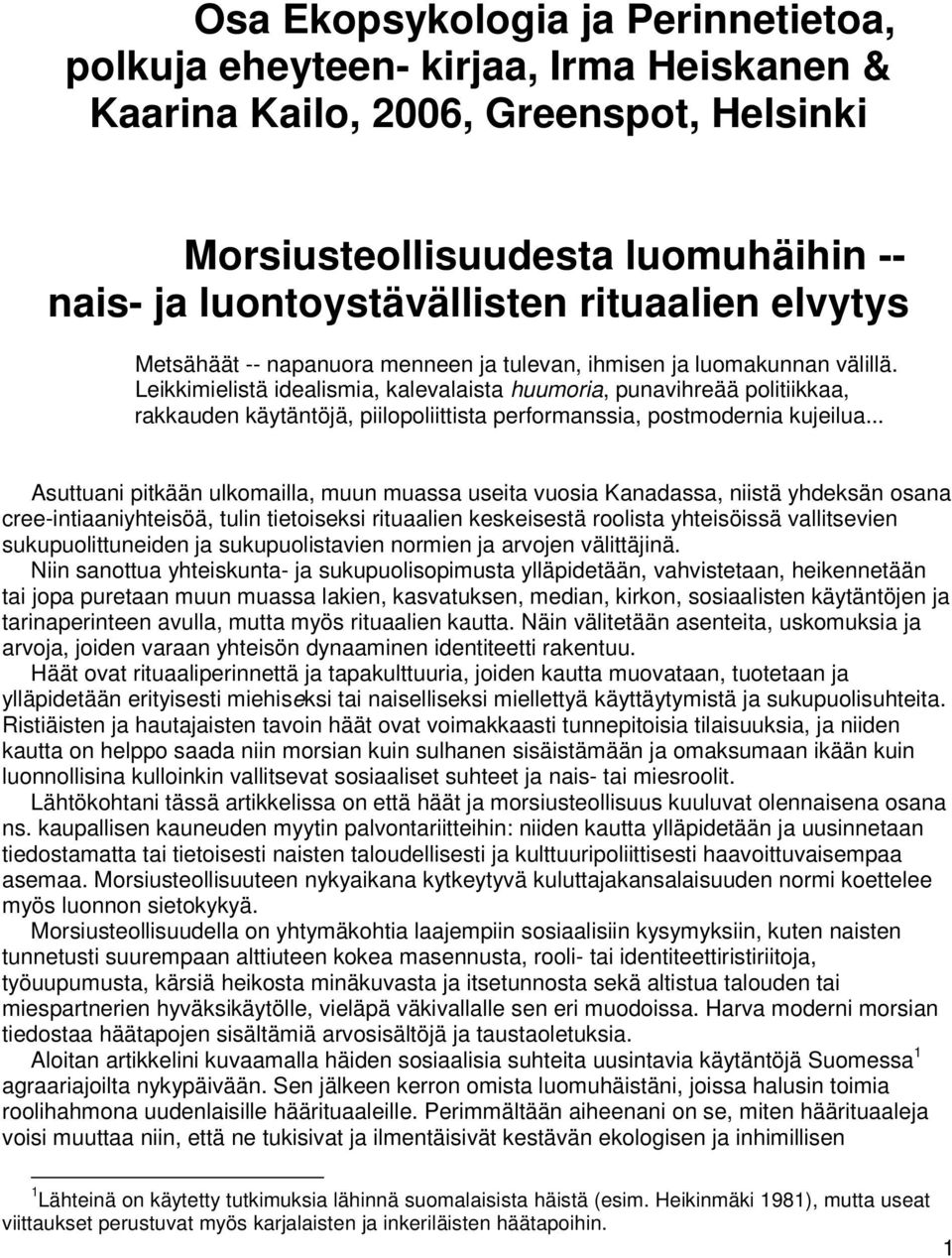 Leikkimielistä idealismia, kalevalaista huumoria, punavihreää politiikkaa, rakkauden käytäntöjä, piilopoliittista performanssia, postmodernia kujeilua.