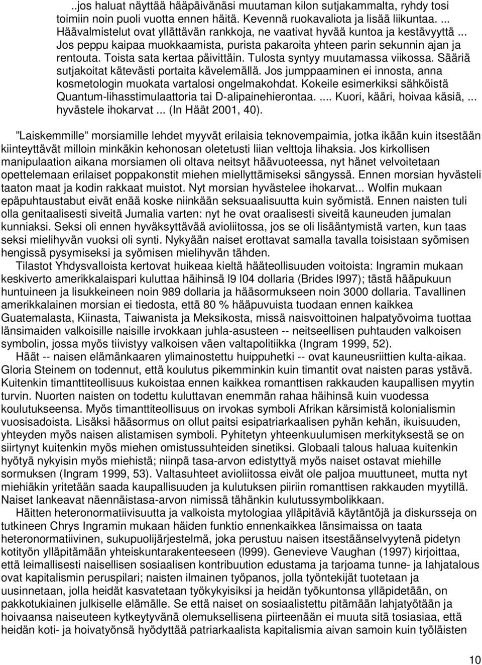 Toista sata kertaa päivittäin. Tulosta syntyy muutamassa viikossa. Sääriä sutjakoitat kätevästi portaita kävelemällä. Jos jumppaaminen ei innosta, anna kosmetologin muokata vartalosi ongelmakohdat.