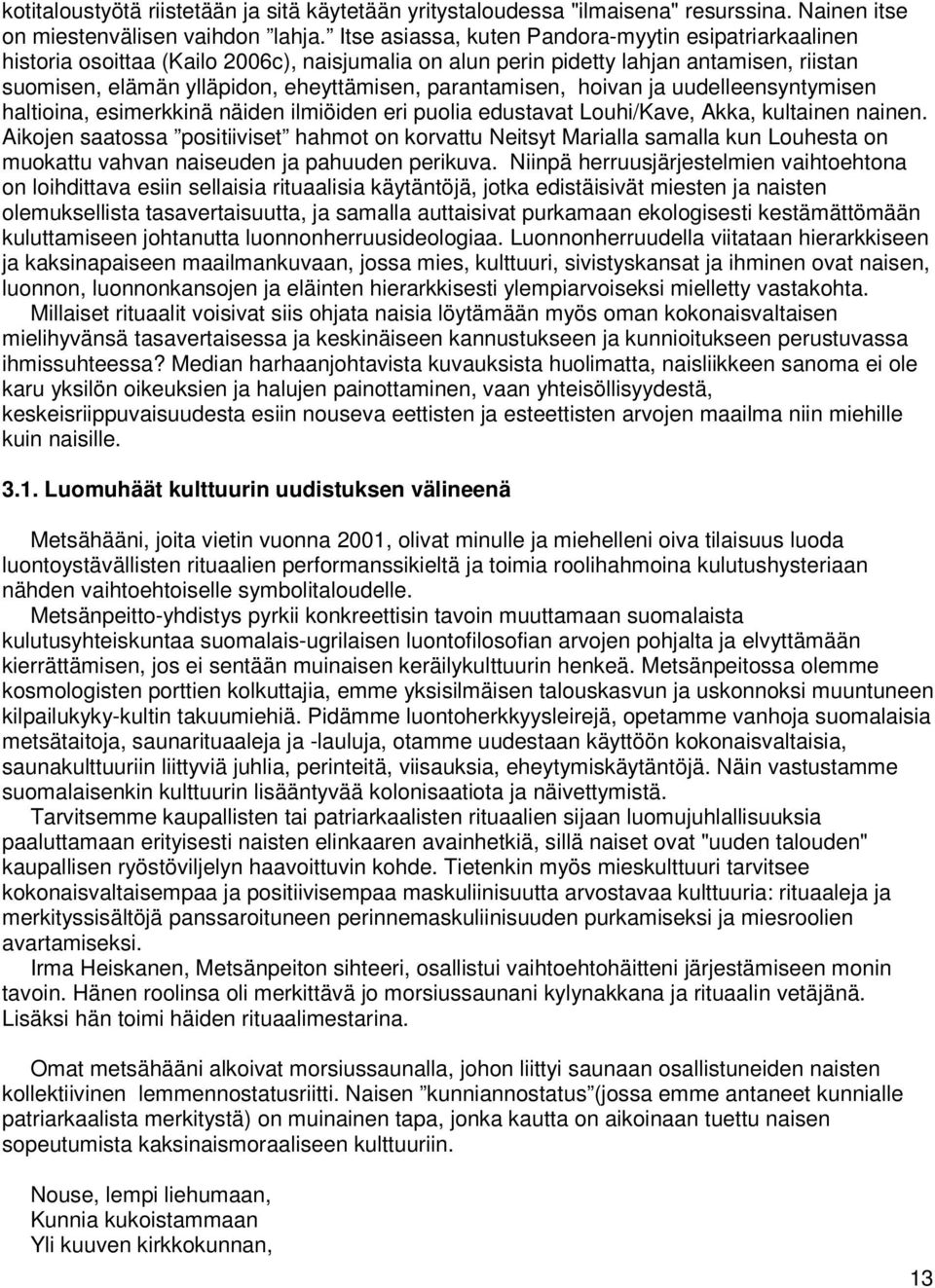 parantamisen, hoivan ja uudelleensyntymisen haltioina, esimerkkinä näiden ilmiöiden eri puolia edustavat Louhi/Kave, Akka, kultainen nainen.