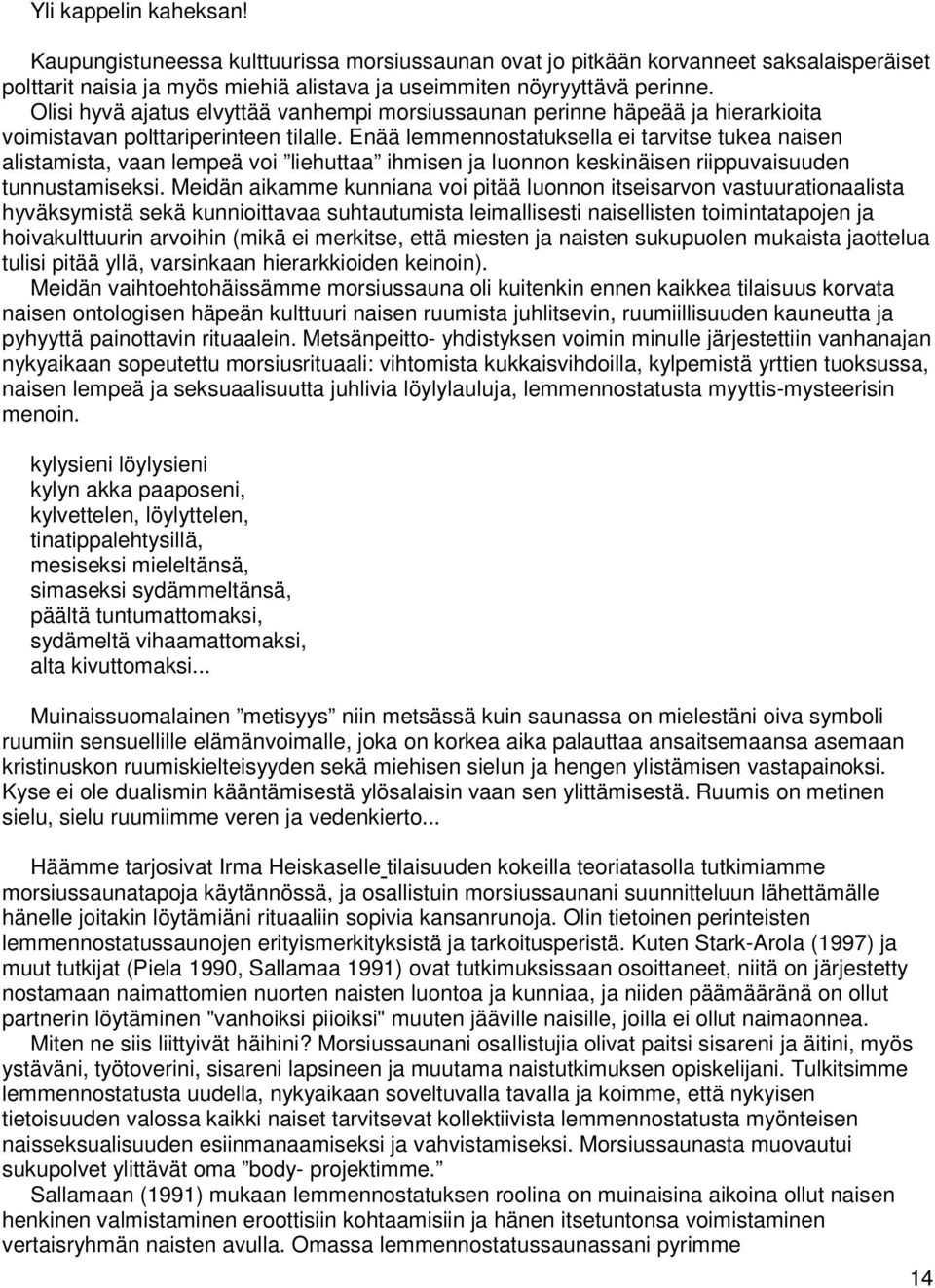 Enää lemmennostatuksella ei tarvitse tukea naisen alistamista, vaan lempeä voi liehuttaa ihmisen ja luonnon keskinäisen riippuvaisuuden tunnustamiseksi.