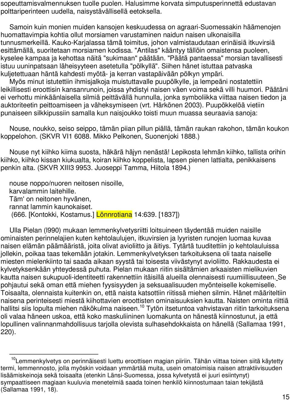 Kauko-Karjalassa tämä toimitus, johon valmistaudutaan erinäisiä itkuvirsiä esittämällä, suoritetaan morsiamen kodissa.