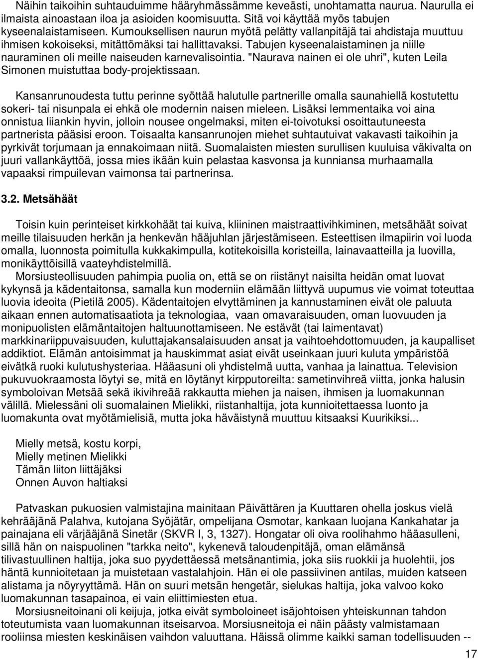 Tabujen kyseenalaistaminen ja niille nauraminen oli meille naiseuden karnevalisointia. "Naurava nainen ei ole uhri", kuten Leila Simonen muistuttaa body-projektissaan.