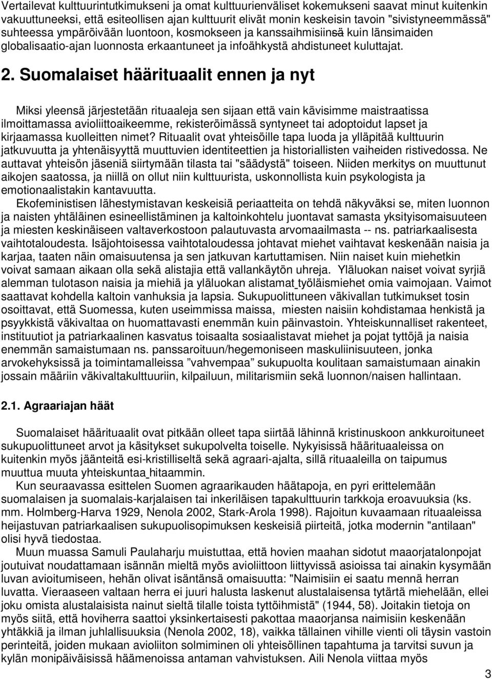 Suomalaiset häärituaalit ennen ja nyt Miksi yleensä järjestetään rituaaleja sen sijaan että vain kävisimme maistraatissa ilmoittamassa avioliittoaikeemme, rekisteröimässä syntyneet tai adoptoidut