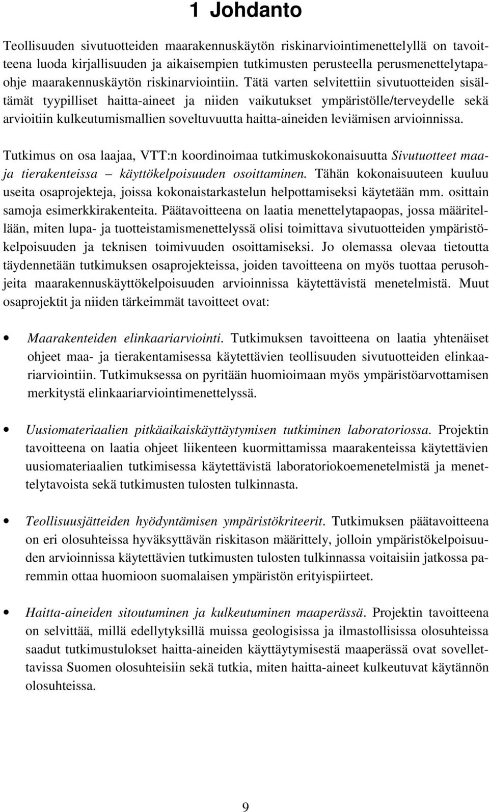 Tätä varten selvitettiin sivutuotteiden sisältämät tyypilliset haitta-aineet ja niiden vaikutukset ympäristölle/terveydelle sekä arvioitiin kulkeutumismallien soveltuvuutta haitta-aineiden leviämisen