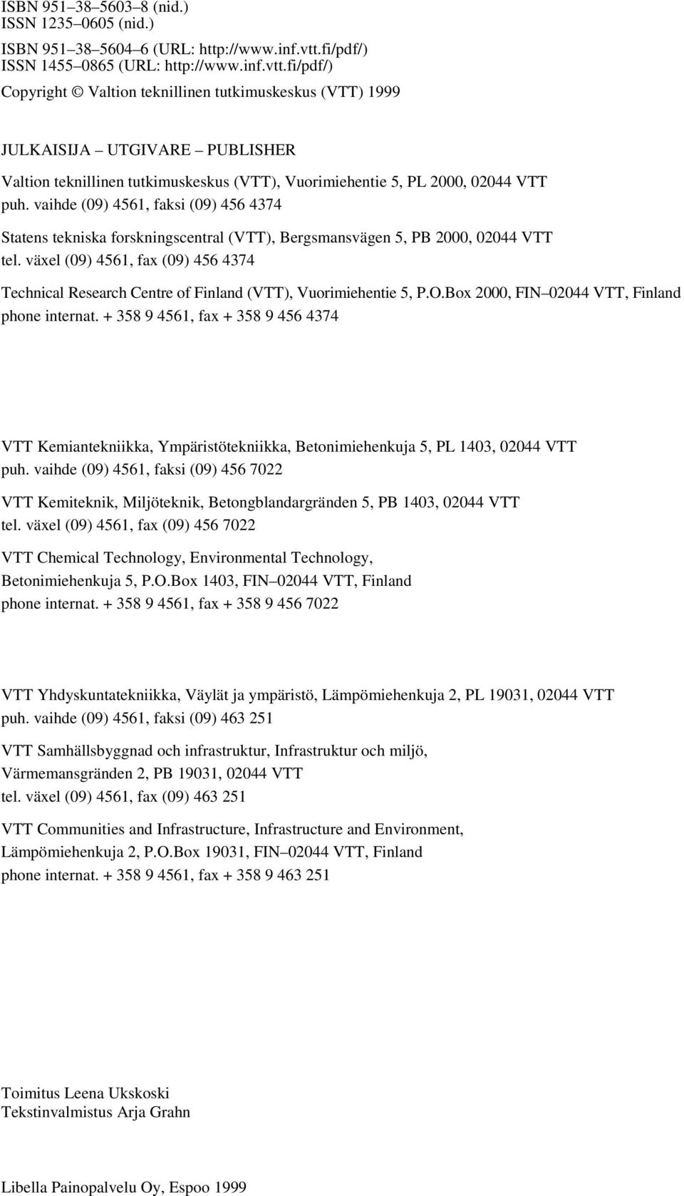 fi/pdf/) Copyright Valtion teknillinen tutkimuskeskus (VTT) 1999 JULKAISIJA UTGIVARE PUBLISHER Valtion teknillinen tutkimuskeskus (VTT), Vuorimiehentie 5, PL 2000, 02044 VTT puh.