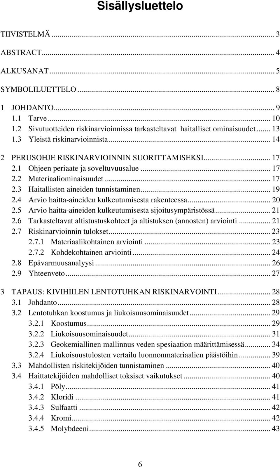 .. 19 2.4 Arvio haitta-aineiden kulkeutumisesta rakenteessa... 20 2.5 Arvio haitta-aineiden kulkeutumisesta sijoitusympäristössä... 21 2.