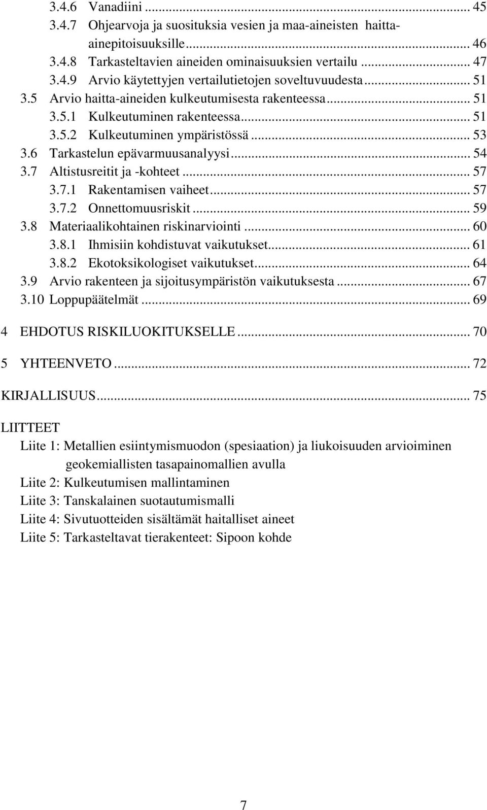 7 Altistusreitit ja -kohteet... 57 3.7.1 Rakentamisen vaiheet... 57 3.7.2 Onnettomuusriskit... 59 3.8 Materiaalikohtainen riskinarviointi... 60 3.8.1 Ihmisiin kohdistuvat vaikutukset... 61 3.8.2 Ekotoksikologiset vaikutukset.