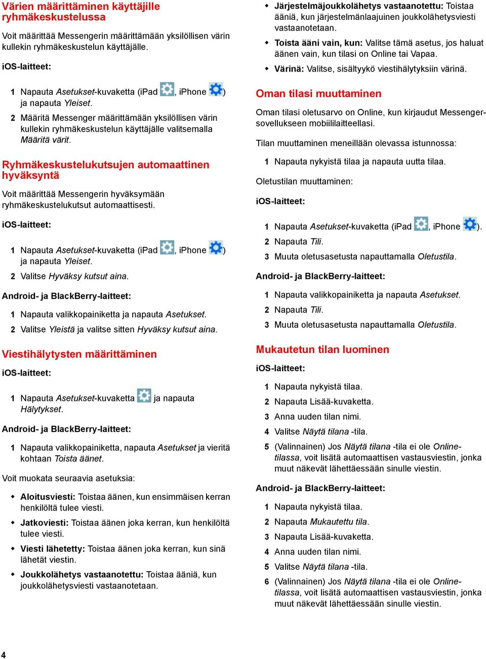 Ryhmäkeskustelukutsujen automaattinen hyväksyntä Voit määrittää Messengerin hyväksymään ryhmäkeskustelukutsut automaattisesti. 2 Valitse Hyväksy kutsut aina.