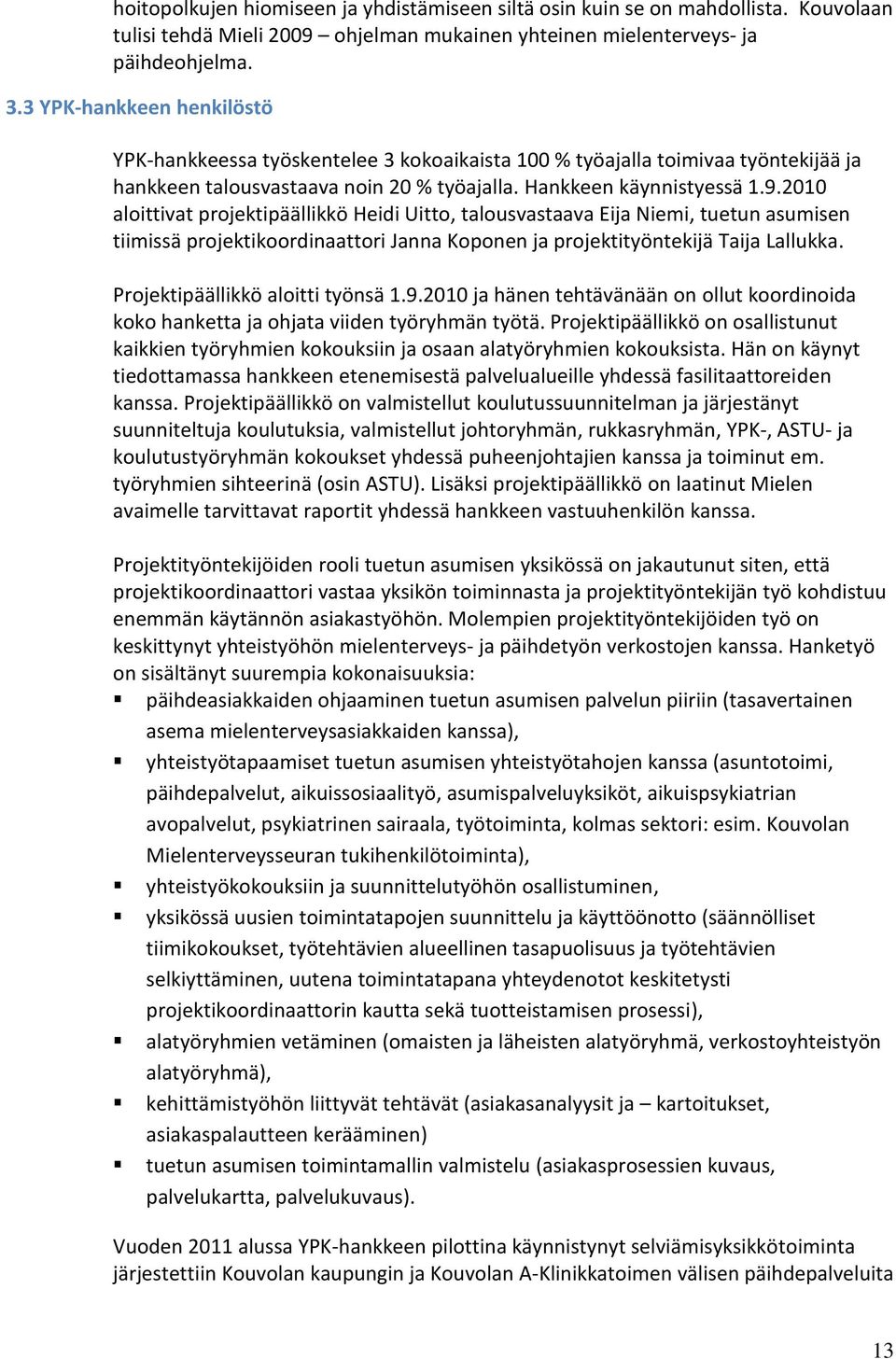 2010 aloittivat projektipäällikkö Heidi Uitto, talousvastaava Eija Niemi, tuetun asumisen tiimissä projektikoordinaattori Janna Koponen ja projektityöntekijä Taija Lallukka.