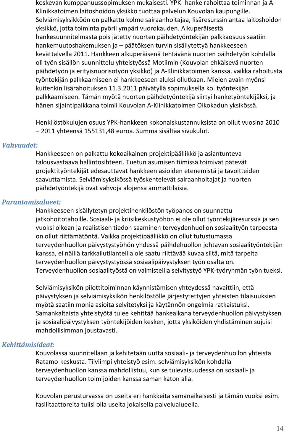 Alkuperäisestä hankesuunnitelmasta pois jätetty nuorten päihdetyöntekijän palkkaosuus saatiin hankemuutoshakemuksen ja päätöksen turvin sisällytettyä hankkeeseen kevättalvella 2011.