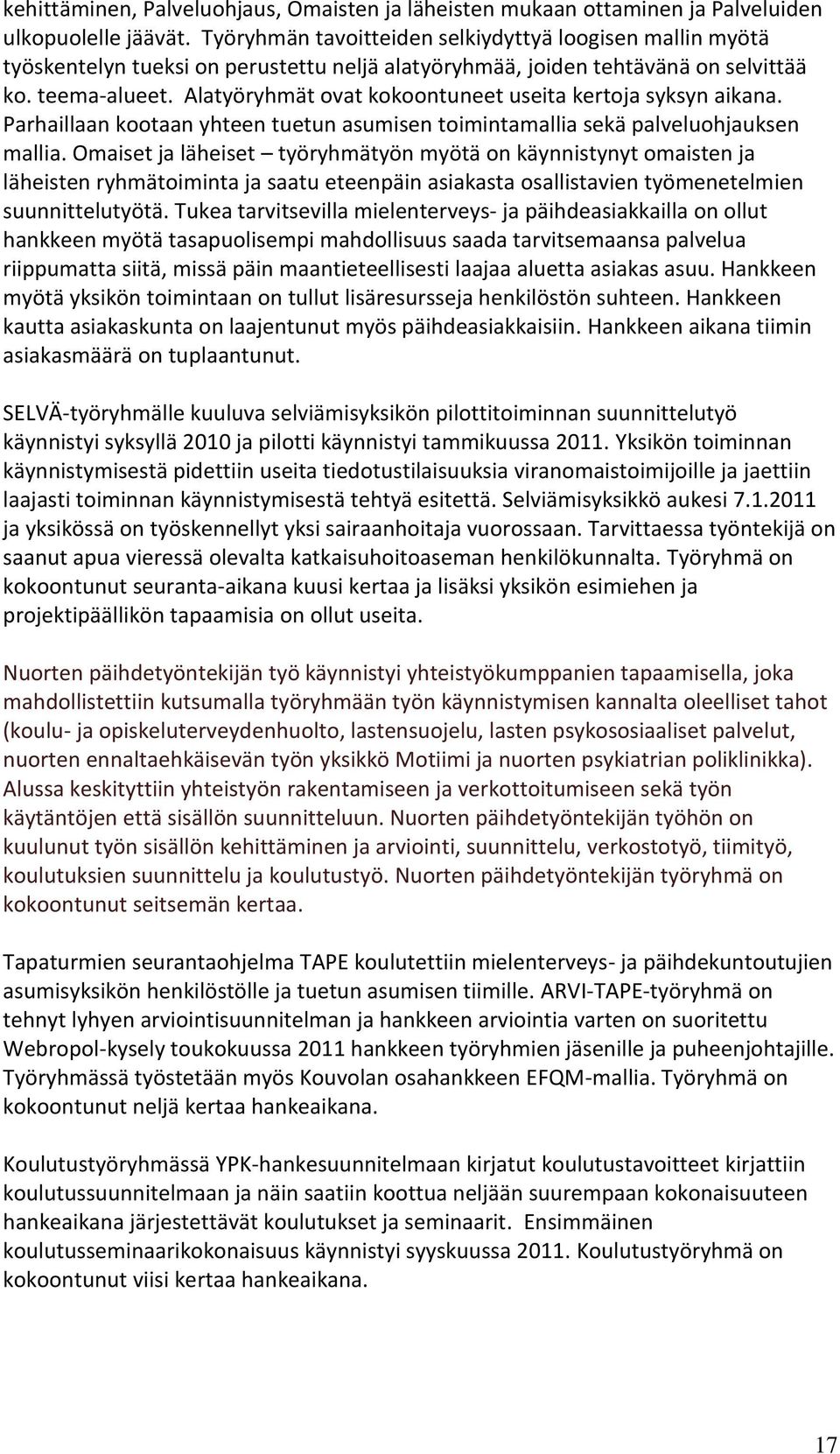 Alatyöryhmät ovat kokoontuneet useita kertoja syksyn aikana. Parhaillaan kootaan yhteen tuetun asumisen toimintamallia sekä palveluohjauksen mallia.